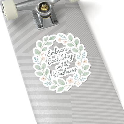 Embrace Each Day with Kindness Floral Sticker — Inspirational Kiss-Cut Decal