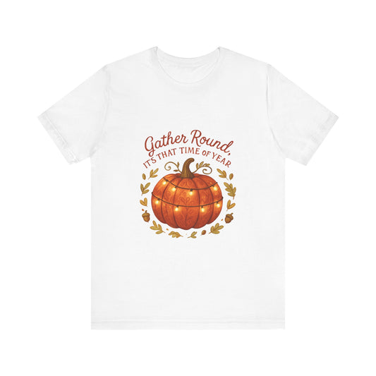 Gather Round Pumpkin Tee — "Gather Round It's That Time of Year" Fall Thanksgiving T-Shirt