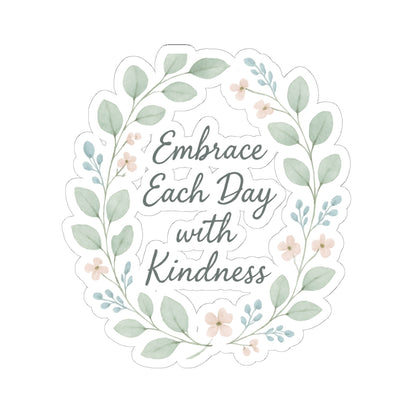 Embrace Each Day with Kindness Floral Sticker — Inspirational Kiss-Cut Decal