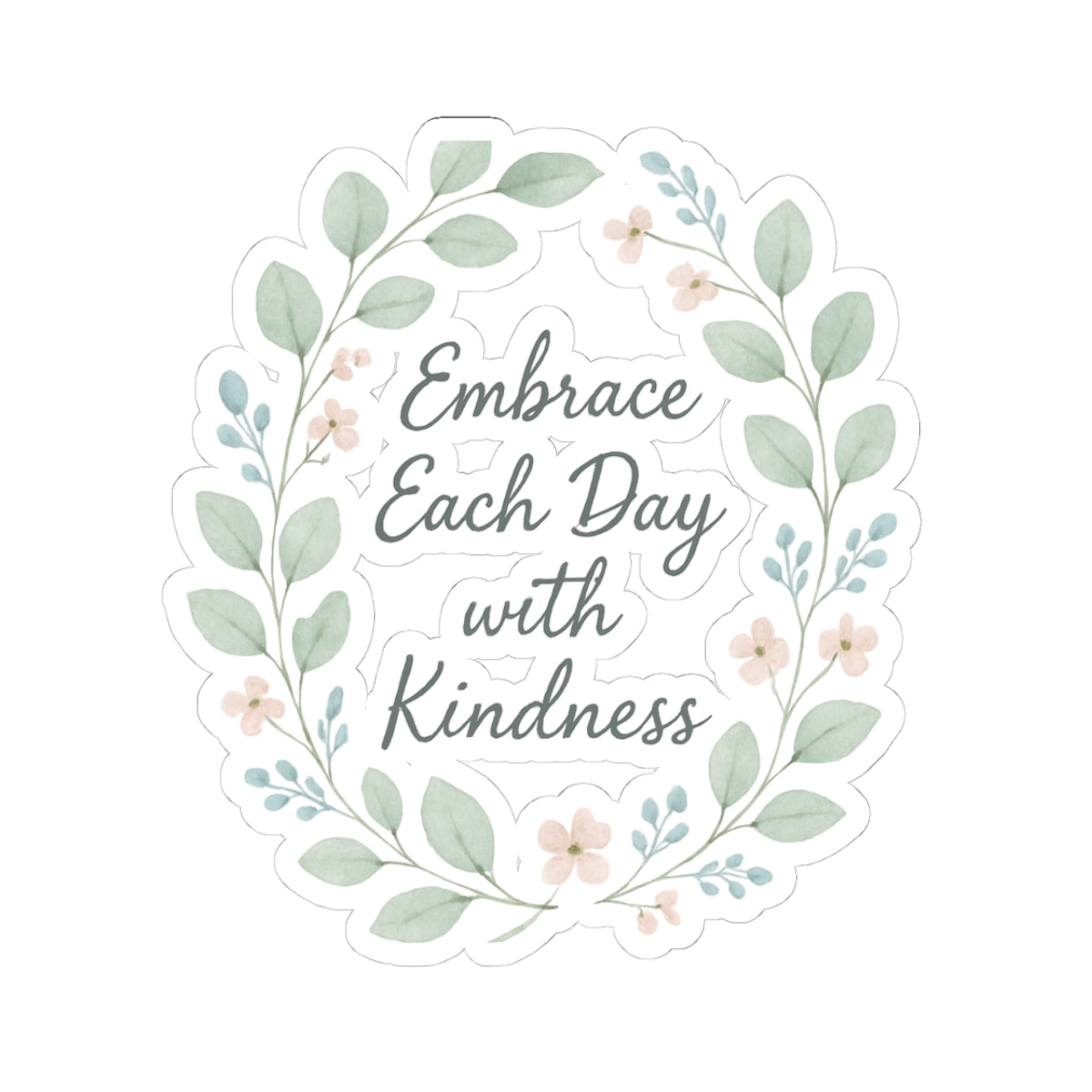 Embrace Each Day with Kindness Floral Sticker — Inspirational Kiss-Cut Decal