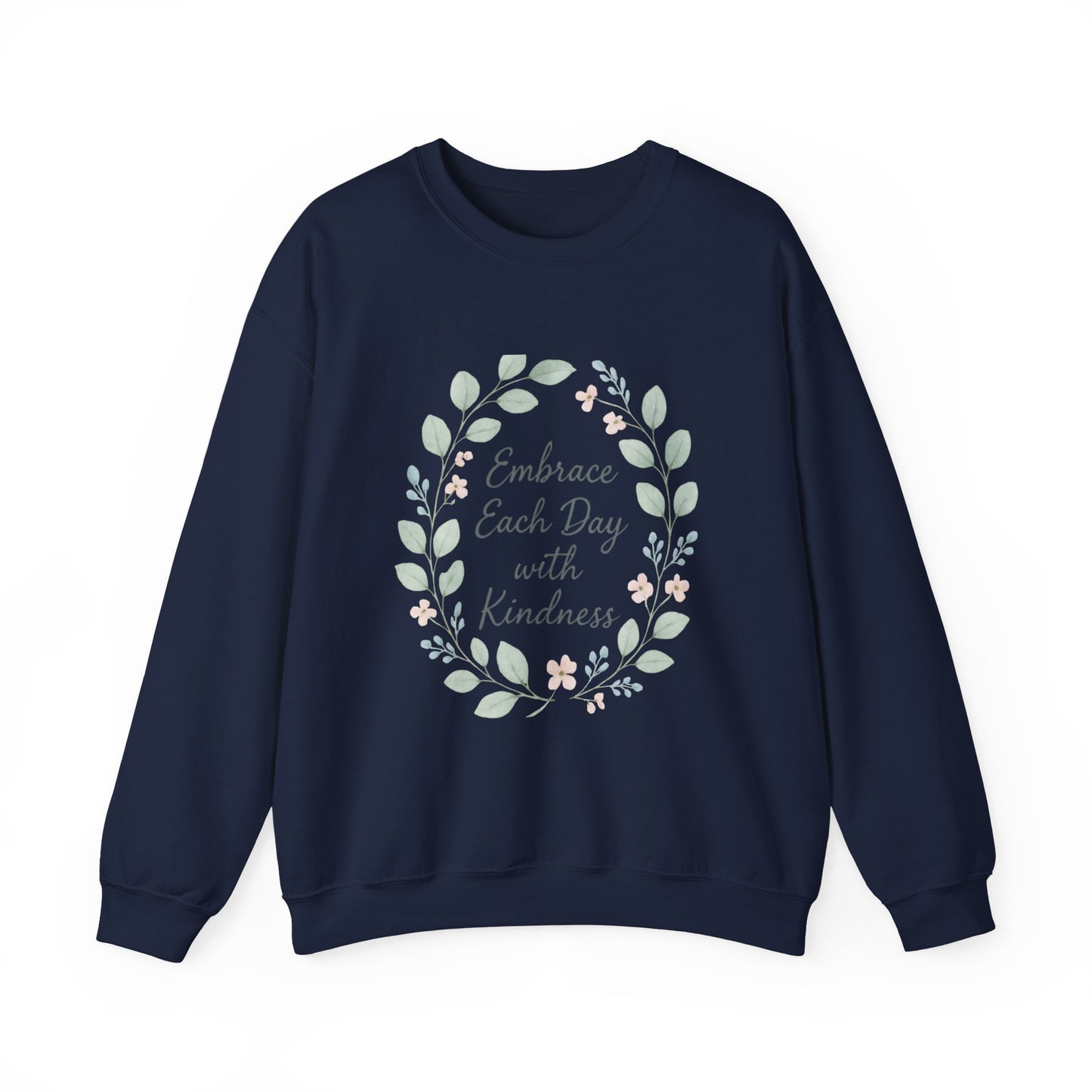 Embrace Each Day With Kindness Floral Sweatshirt — Inspirational Cozy Crewneck