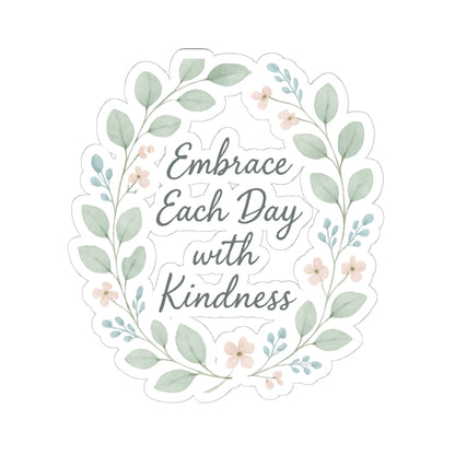 Embrace Each Day with Kindness Floral Sticker — Inspirational Kiss-Cut Decal